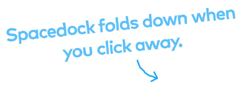 Spacedock folds down when you click away